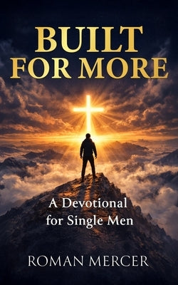 Built for More: Daily Devotions for Single Men Seeking God's Purpose by Mercer, Roman