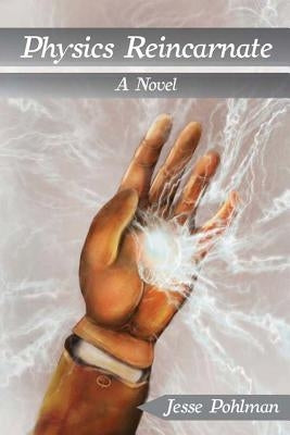 Physics Reincarnate by Pohlman, Jesse