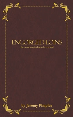 Engorged Loins: The Most Erotical Novel Ever Told by Pimples, Jeremy