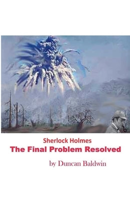 Sherlock Holmes The Final Problem Resolved by Baldwin, Duncan