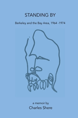 Standing By: Berkeley and the Bay Area, 1964-1974 by Shere, Charles