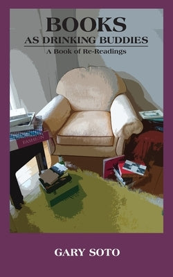Books as Drinking Buddies: A Book of Re-Readings by Soto, Gary
