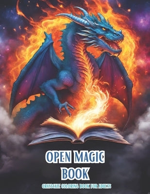 Open Magic Book. Grayscale Coloring Book For Adults: Discover the Enchanting World of Magic and Mystery with Mythical Creatures, Dragons, Fantasy Land by Simonds, Kelsey