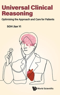Universal Clinical Reasoning: Optimising the Approach and Care for Patients by Jian Yi Soh