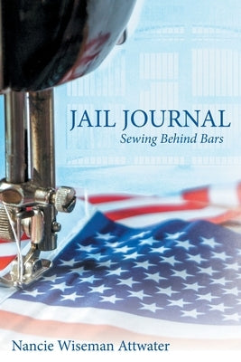 Jail Journal: Sewing Behind Bars by Attwater, Nancie Wiseman