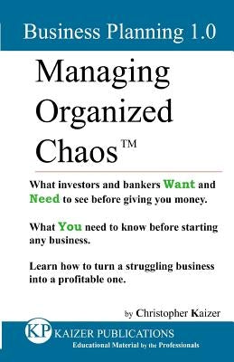 Managing Organized Chaos - Business Planning 1.0: Business Planning 1.0 by Kaizer, Christopher