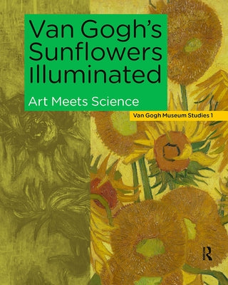 Van Gogh's Sunflowers Illuminated: Art Meets Science by Van Gogh Museum