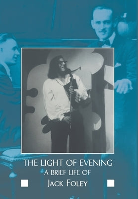 The Light of Evening: A Brief Life of Jack Foley by Foley, Jack