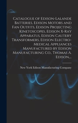 Catalogue of Edison-Lalande Batteries, Edison Motors and Fan Outfits, Edison Projecting Kinetoscopes, Edison X-ray Apparatus, Edison Cautery Transform by Edison Manufacturing Company, New York