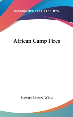 African Camp Fires by White, Stewart Edward