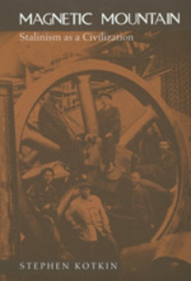 Magnetic Mountain: Stalinism as a Civilization by Kotkin, Stephen