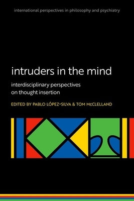 Intruders in the Mind: Interdisciplinary Perspectives on Thought Insertion by Lopez-Silva, Pablo