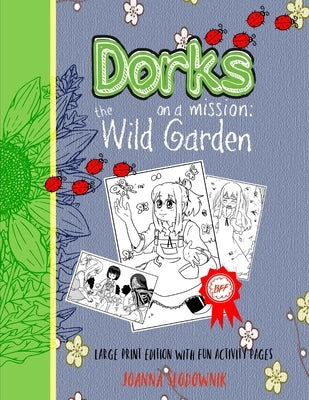 Dorks On a Mission: The Wild Garden (LARGE PRINT Edition with Fun Activity Pages) by Slodownik, Joanna