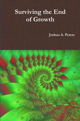 Surviving the End of Growth by Peters, Joshua
