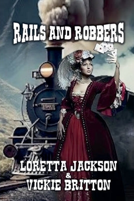 Rails and Robbers by Britton, Loretta Jackson &. Vickie