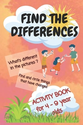 Find the Differences: Activiti Book for Kids 4-9 year olds. What's different in the pictures ? Find and circle things that have changed. by Alibasic, Sanela
