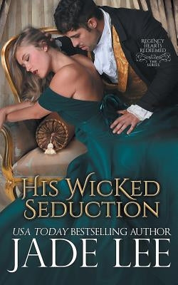 His Wicked Seduction (Regency Hearts Redeemed Series, Book 2) by Lee, Jade