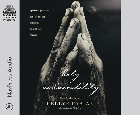 Holy Vulnerability: Spiritual Practices for the Broken, Ashamed, Anxious, and Afraid by Fabian, Kellye