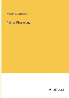 Animal Physiology by Carpenter, William B.