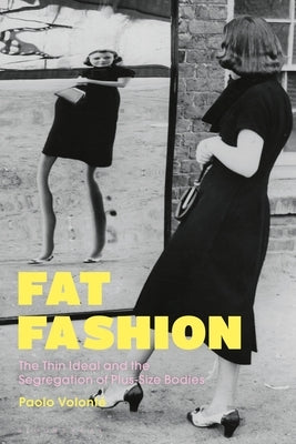 Fat Fashion: The Thin Ideal and the Segregation of Plus-Size Bodies by Volonté, Paolo