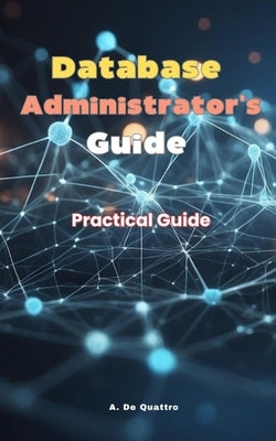 Database Administrator Guide: Practical Guide by de Quattro, A.