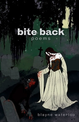 Bite Back: Poems by Waterloo, Blayne