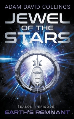 Jewel of The Stars. Season 1 Episode 1: The Remnant by Collings, Adam David