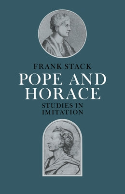 Pope and Horace: Studies in Imitation by Stack, Frank