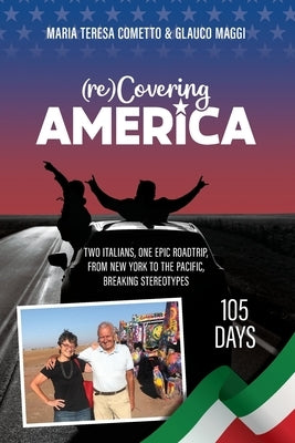 (re)Covering America: Two Italians, One Epic Road Trip, from New York to the Pacific. 105 Days, Breaking Stereotypes by Cometto, Maria Teresa