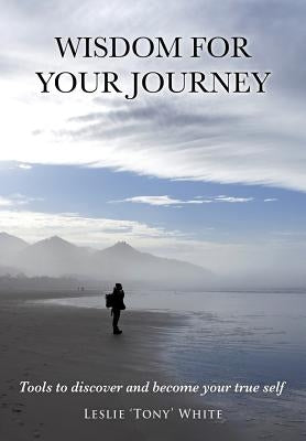 Wisdom for Your Journey by White, Leslie 'Tony'