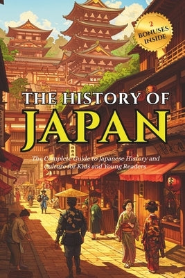 History Of Japan: The Complete Guide to Japanese History and Culture for Kids and Young Readers Fun Facts About Japan and Basic Japanese Phrases by History, Time Bridge