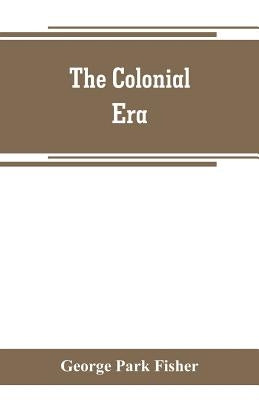 The colonial era by Park Fisher, George