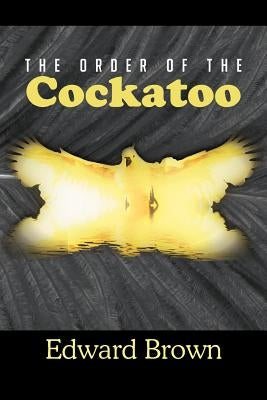 The Order of the Cockatoo by Brown, Edward