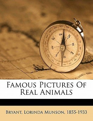 Famous Pictures of Real Animals by Bryant, Lorinda Munson 1855-1933