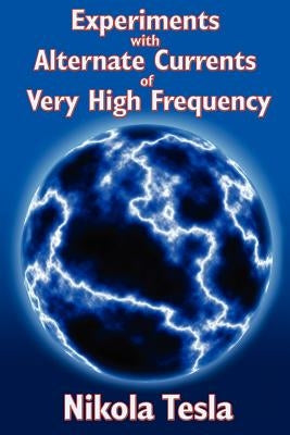 Experiments with Alternate Currents of Very High Frequency and Their Application to Methods of Artificial Illumination by Tesla, Nikola
