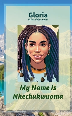 My Name Is Nkechukwuọma by Gloria