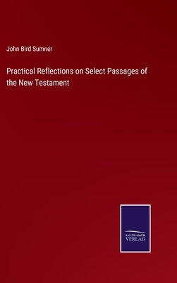 Practical Reflections on Select Passages of the New Testament by Sumner, John Bird