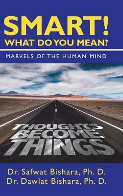 Smart! What Do You Mean?: Marvels of the Human Mind by Bishara Ph. D., Safwat