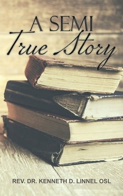 A Semi True Story by Rev Dr Kenneth D Linnell Osl