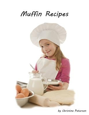 Muffin Recipes: 24 delicious recipes, Perfect for Breakfast, Every recipe has space for notes, Popovers, Banana, Rhubarb and more by Peterson, Christina