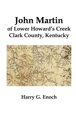 John Martin of Lower Howard's Creek, Clark County, Kentucky by Enoch, Harry G.