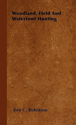 Woodland, Field And Waterfowl Hunting by Robinson, Ben C.