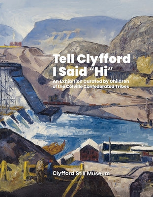 Tell Clyfford I Said Hi: An Exhibition Curated by Children of the Colville Confederated Tribes by Clyfford Still Museum