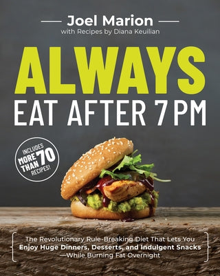 Always Eat After 7 PM: The Revolutionary Rule-Breaking Diet That Lets You Enjoy Huge Dinners, Desserts, and Indulgent Snacks#while Burning Fa by Marion, Joel