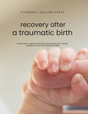Guided Toolkit for Emotional Healing & Recovery After A Traumatic Birth: Navigating Complex Emotions, Processing Guilt, Shame, Flashbacks, and Postpar by Tourangeau, Mary