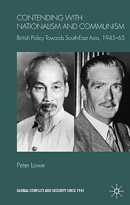 Contending with Nationalism and Communism: British Policy Towards Southeast Asia, 1945-65 by Lowe, P.