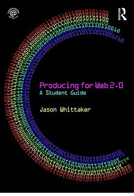 Producing for Web 2.0: A Student Guide by Whittaker, Jason
