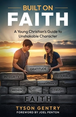 Built on Faith: A Young Christian's Guide to Unshakable Character by Penton, Joel