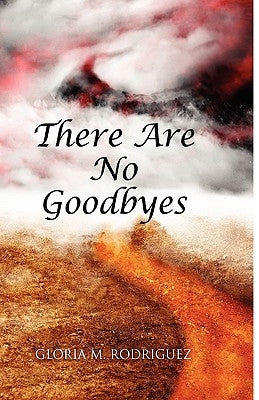 There Are No Goodbyes by Rodriguez, Gloria M.