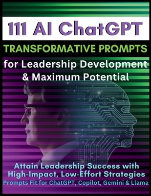 111 AI ChatGPT Transformative Prompts for Leadership Development & Maximum Potential: Attain Leadership Success with High-Impact, Low-Effort Strategie by Vasquez, Mauricio